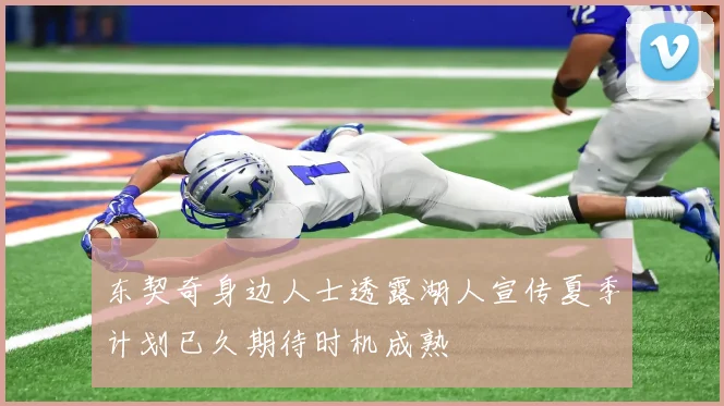 东契奇身边人士透露湖人宣传夏季计划已久期待时机成熟